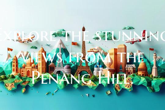 Explore the stunning views from the Penang Hill.